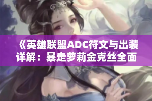 《英雄联盟ADC符文与出装详解：暴走萝莉金克丝全面攻略》