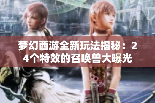 梦幻西游全新玩法揭秘：24个特效的召唤兽大曝光