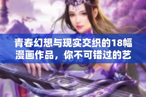 青春幻想与现实交织的18幅漫画作品，你不可错过的艺术之旅