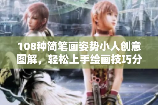 108种简笔画姿势小人创意图解，轻松上手绘画技巧分享