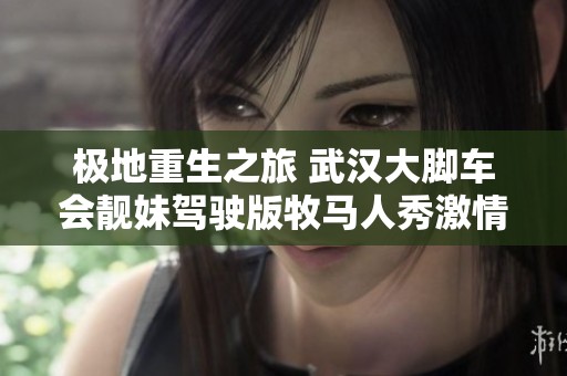 极地重生之旅 武汉大脚车会靓妹驾驶版牧马人秀激情