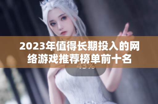 2023年值得长期投入的网络游戏推荐榜单前十名