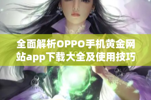 全面解析OPPO手机黄金网站app下载大全及使用技巧
