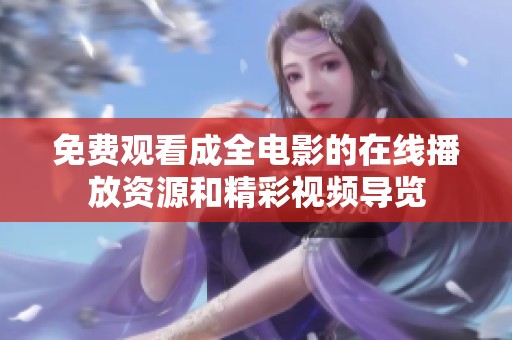 免费观看成全电影的在线播放资源和精彩视频导览