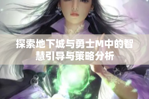 探索地下城与勇士M中的智慧引导与策略分析