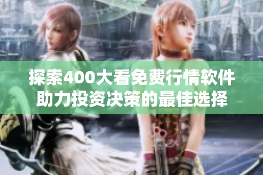 探索400大看免费行情软件助力投资决策的最佳选择