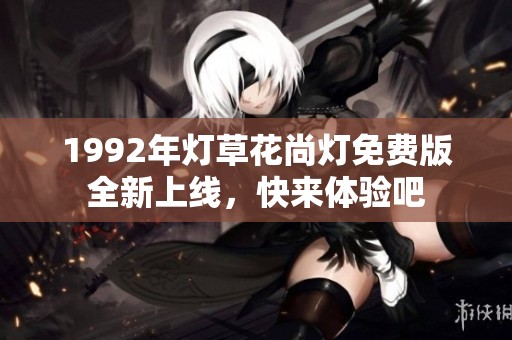 1992年灯草花尚灯免费版全新上线，快来体验吧