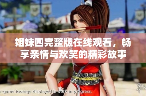 姐妹四完整版在线观看，畅享亲情与欢笑的精彩故事