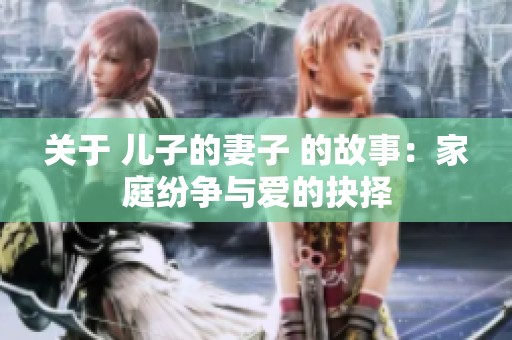 关于 儿子的妻子 的故事：家庭纷争与爱的抉择