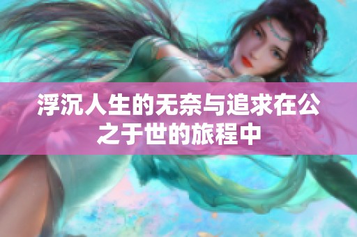 浮沉人生的无奈与追求在公之于世的旅程中