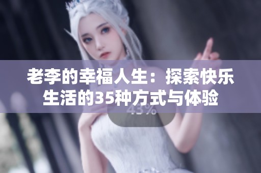 老李的幸福人生：探索快乐生活的35种方式与体验