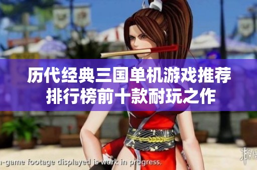 历代经典三国单机游戏推荐 排行榜前十款耐玩之作