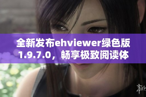 全新发布ehviewer绿色版1.9.7.0，畅享极致阅读体验