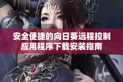 安全便捷的向日葵远程控制应用程序下载安装指南