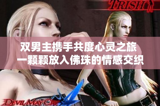 双男主携手共度心灵之旅 一颗颗放入佛珠的情感交织