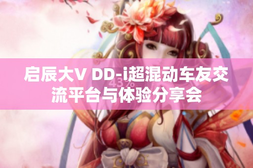 启辰大V DD-i超混动车友交流平台与体验分享会