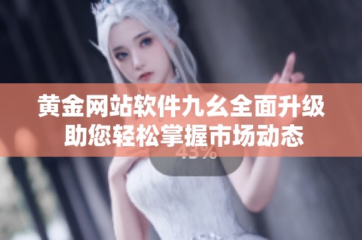 黄金网站软件九幺全面升级 助您轻松掌握市场动态