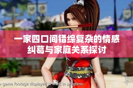 一家四口间错综复杂的情感纠葛与家庭关系探讨