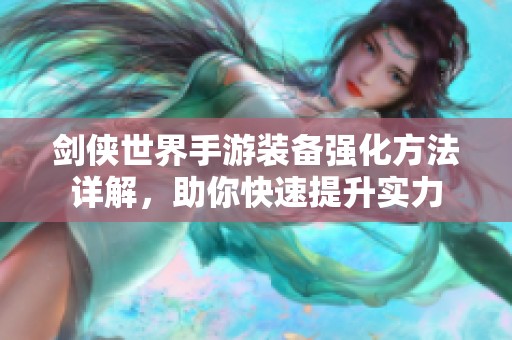 剑侠世界手游装备强化方法详解，助你快速提升实力