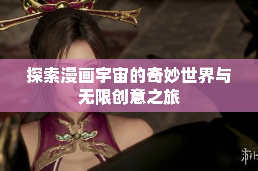 探索漫画宇宙的奇妙世界与无限创意之旅