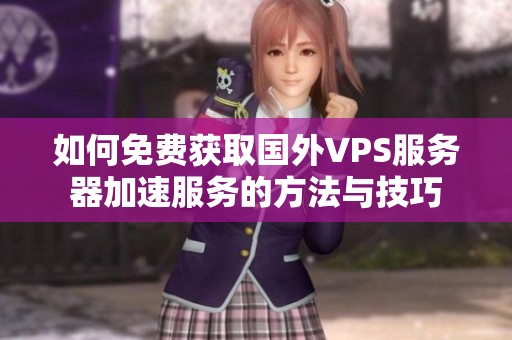 如何免费获取国外VPS服务器加速服务的方法与技巧