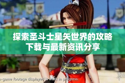 探索圣斗士星矢世界的攻略下载与最新资讯分享