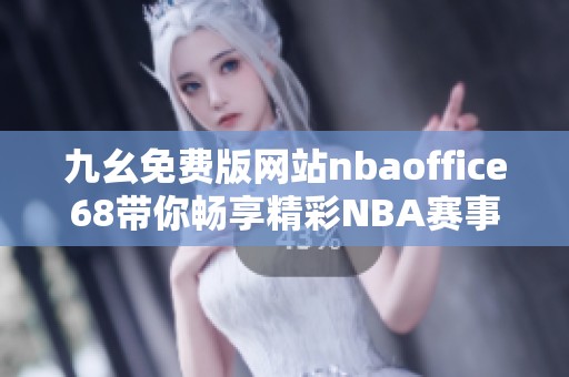 九幺免费版网站nbaoffice68带你畅享精彩NBA赛事直播
