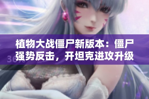 植物大战僵尸新版本：僵尸强势反击，开坦克进攻升级挑战！