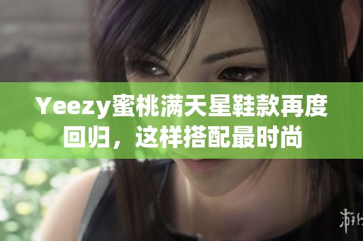 Yeezy蜜桃满天星鞋款再度回归，这样搭配最时尚