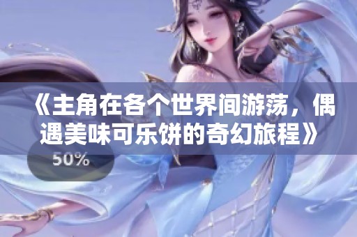 《主角在各个世界间游荡，偶遇美味可乐饼的奇幻旅程》