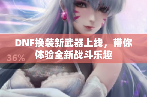 DNF换装新武器上线，带你体验全新战斗乐趣