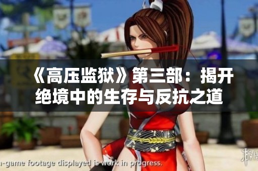 《高压监狱》第三部：揭开绝境中的生存与反抗之道