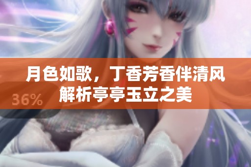 月色如歌，丁香芳香伴清风解析亭亭玉立之美