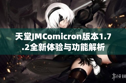 天堂JMComicron版本1.7.2全新体验与功能解析