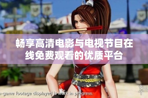 畅享高清电影与电视节目在线免费观看的优质平台