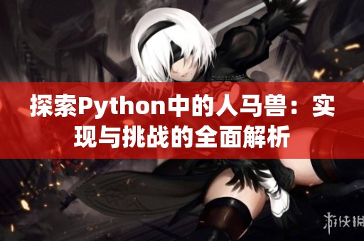 探索Python中的人马兽：实现与挑战的全面解析