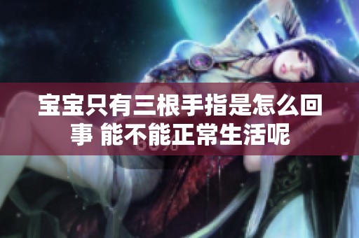 宝宝只有三根手指是怎么回事 能不能正常生活呢