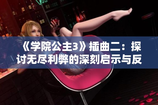 《学院公主3》插曲二：探讨无尽利弊的深刻启示与反思