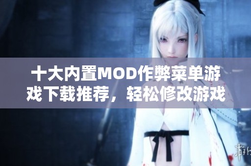 十大内置MOD作弊菜单游戏下载推荐，轻松修改游戏数据尽享乐趣
