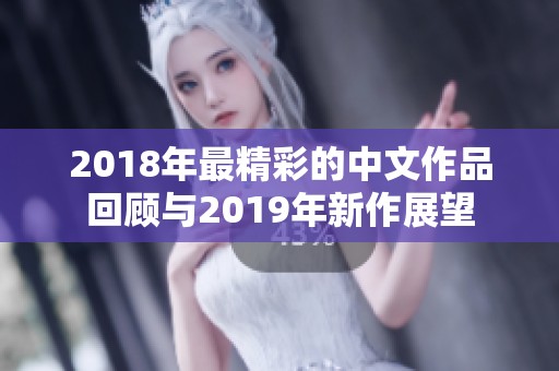 2018年最精彩的中文作品回顾与2019年新作展望