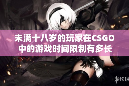 未满十八岁的玩家在CSGO中的游戏时间限制有多长