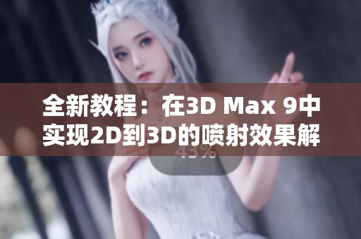 全新教程：在3D Max 9中实现2D到3D的喷射效果解析