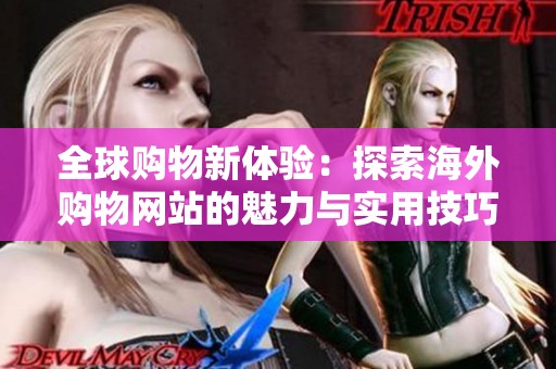 全球购物新体验：探索海外购物网站的魅力与实用技巧