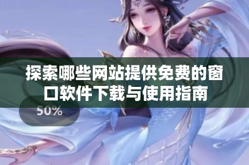 探索哪些网站提供免费的窗口软件下载与使用指南