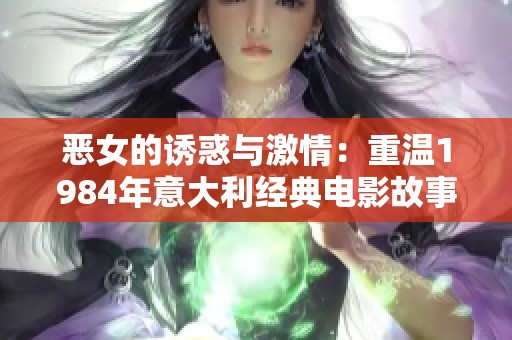 恶女的诱惑与激情：重温1984年意大利经典电影故事