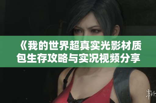 《我的世界超真实光影材质包生存攻略与实况视频分享》