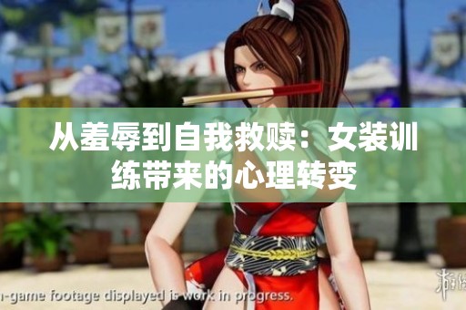 从羞辱到自我救赎：女装训练带来的心理转变