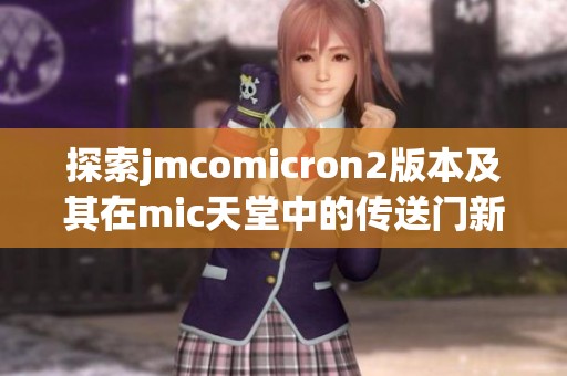 探索jmcomicron2版本及其在mic天堂中的传送门新体验