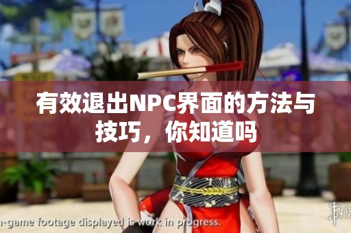 有效退出NPC界面的方法与技巧，你知道吗