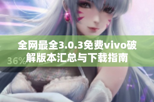 全网最全3.0.3免费vivo破解版本汇总与下载指南
